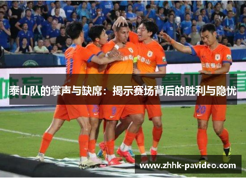泰山队的掌声与缺席:揭示赛场背后的胜利与隐忧 泰山队的掌声与缺席:揭示赛场背后的胜利与隐忧