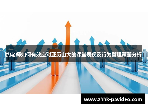 约老师如何有效应对亚历山大的课堂表现及行为管理策略分析 约老师如何有效应对亚历山大的课堂表现及行为管理策略分析