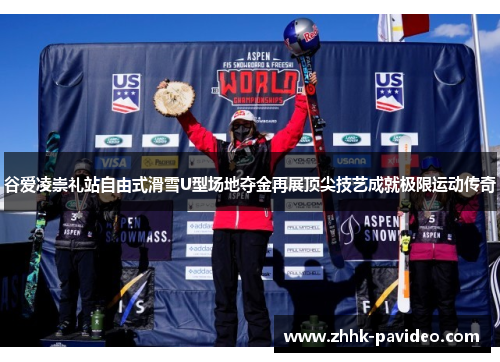 谷爱凌崇礼站自由式滑雪U型场地夺金再展顶尖技艺成就极限运动传奇