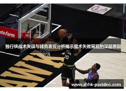独行侠战术失误与球员表现分析揭示魔术失败背后的深层原因