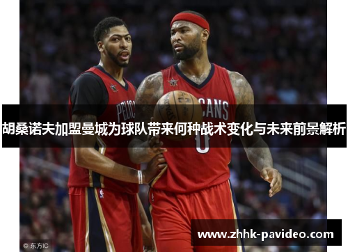 胡桑诺夫加盟曼城为球队带来何种战术变化与未来前景解析