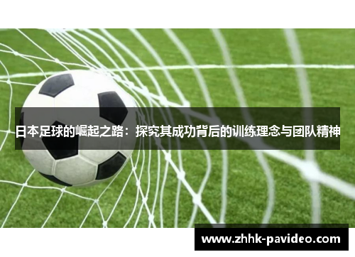 日本足球的崛起之路：探究其成功背后的训练理念与团队精神