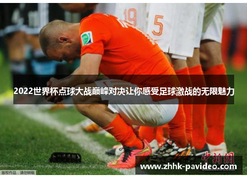 2022世界杯点球大战巅峰对决让你感受足球激战的无限魅力