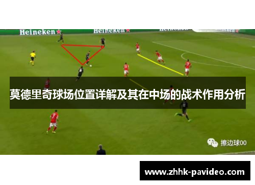 莫德里奇球场位置详解及其在中场的战术作用分析