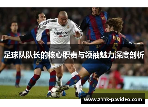 足球队队长的核心职责与领袖魅力深度剖析