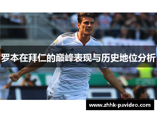 罗本在拜仁的巅峰表现与历史地位分析